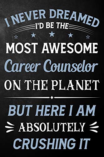 I Never Dreamed I'd Be The Most Awesome Career Counselor On The Planet But Here I Am Absolutely Crushing It: Career Counselor Journal / Notebook / ... ( 6 x 9 - 110 Pages Blank Lined Paperback )