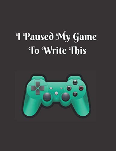 I Paused My Game To Write This: Gamer Journal Notebook Planner for men, women, boys and girls who love gaming, esports, twitch streaming and live the gamer life