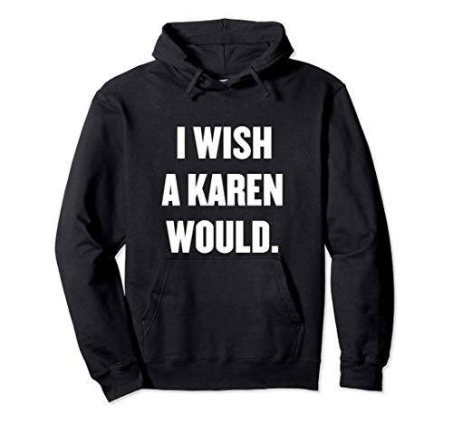 I Wish A Karen Would TShirt Funny Saying Quote Meme Karen Sudadera con Capucha