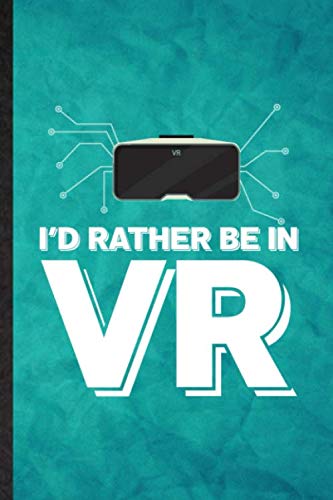 I'd Rather Be in VR: Funny Blank Lined Virtual Reality Vr Journal Notebook, Graduation Appreciation Gratitude Thank You Souvenir Gag Gift, Superb Graphic 110 Pages