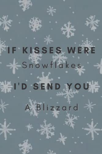 If Kisses Were Snowflakes, I'd Send You A Blizzard: If Kisses Were Snowflakes, I'd Send You A Blizzard :Blank Lined Notebook For Men or Women With Quote, Journal for Writing ( 6x9 In - 100)Pages)
