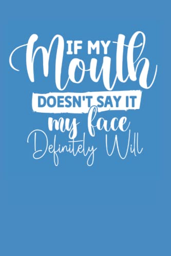 If My Mouth Doesn´t Say It My Face Definitely Will: Funny Sarcastic Quotes Notebook (Anniversary / Birthday Card Alternative)