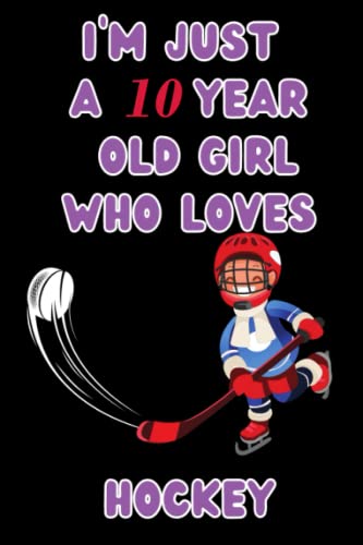 I'm Just A 10 Year Old Girl Who Loves Hockey: 10 Th Birthday Gifts For Girls,Birthday Journal for Hockey,120Pages, 6x9, soft cover, matte finish