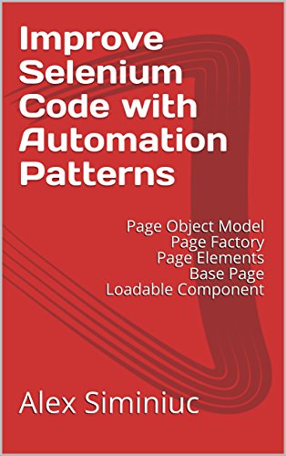 Improve Selenium Code with Automation Patterns: Page Object Model Page Factory Page Elements Base Page Loadable Component (English Edition)