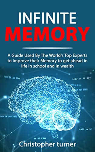 INFINITE MEMORY: A Guide Used By The World's Top Experts to improve their Memory to get ahead in life in school and in wealth (English Edition)