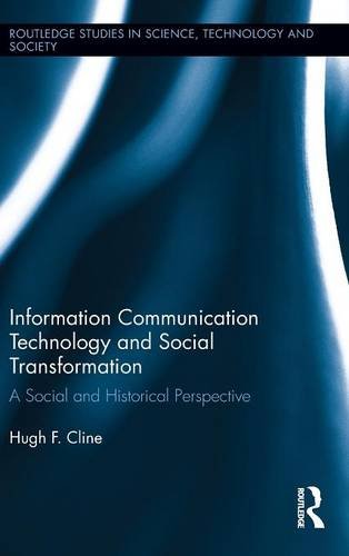Information Communication Technology and Social Transformation: A Social and Historical Perspective: 25 (Routledge Studies in Science, Technology and Society)