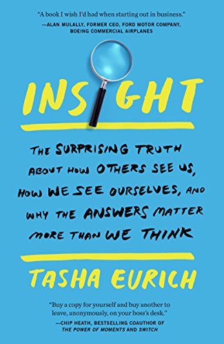 Insight: The Surprising Truth About How Others See Us, How We See Ourselves, and Why the Answers Matter More Than We Think (English Edition)