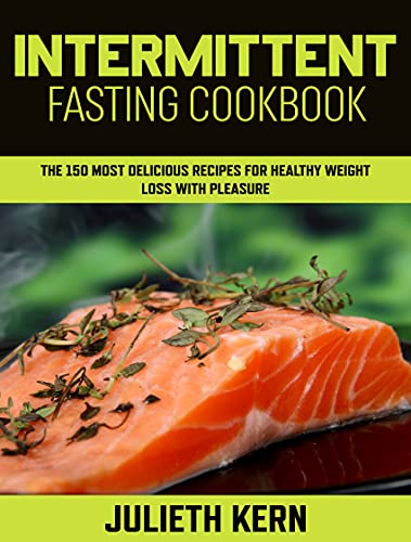 Intermittent fasting cookbook: The 150 most delicious recipes for healthy weight loss with pleasure (English Edition)