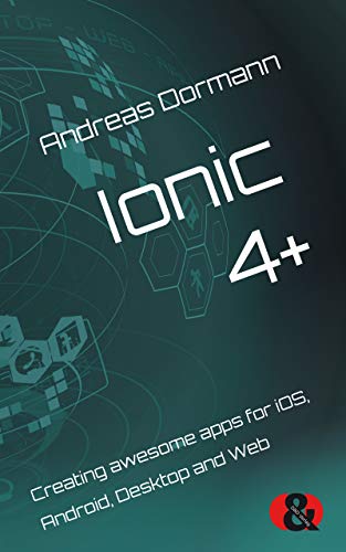 Ionic 4+: Creating awesome apps for iOS, Android, Desktop and Web (English Edition)