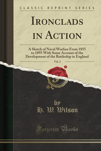 Ironclads in Action, Vol. 2 (Classic Reprint): A Sketch of Naval Warfare From 1855 to 1895 With Some Account of the Development of the Battleship in England