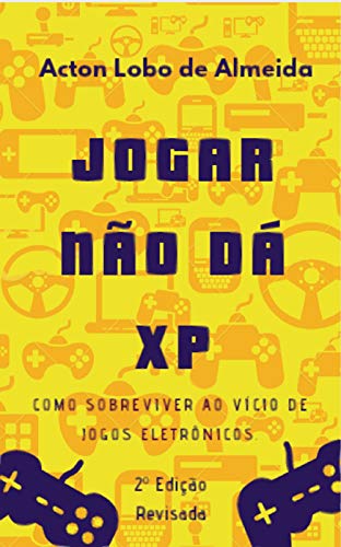 Jogar não dá XP: Como sobreviver ao vício de jogos eletrônicos.: 2º Edição (Revisada) (Portuguese Edition)