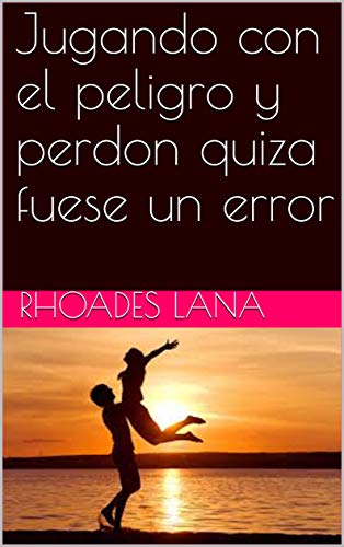 Jugando con el peligro y perdon quiza fuese un error