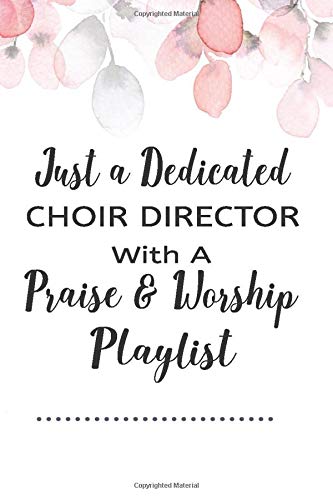 Just A Dedicated Choir Director With A Praise And Worship Playlist: A Playlist Organizer Journal