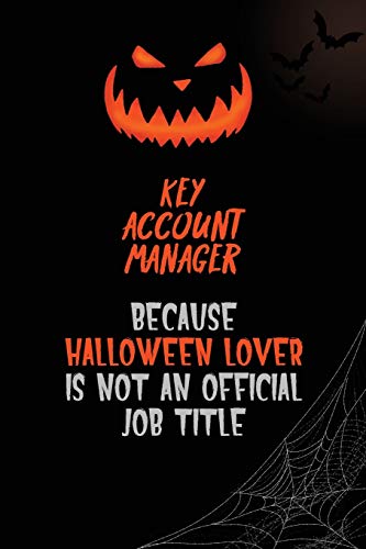 Key Account Manager Because Halloween Lover Is Not An Official Job Title: 6x9  120 Pages Halloween Special Pumpkin Jack O'Lantern Blank Lined Paper Notebook Journal