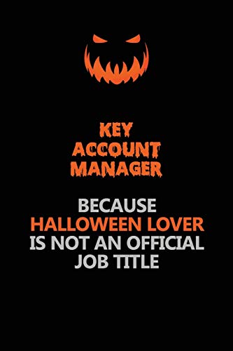 Key Account Manager Because Halloween Lover Is Not An Official Job Title: Halloween Scary Pumpkin Jack O'Lantern 120 Pages 6x9 Blank Lined Paper Notebook Journal