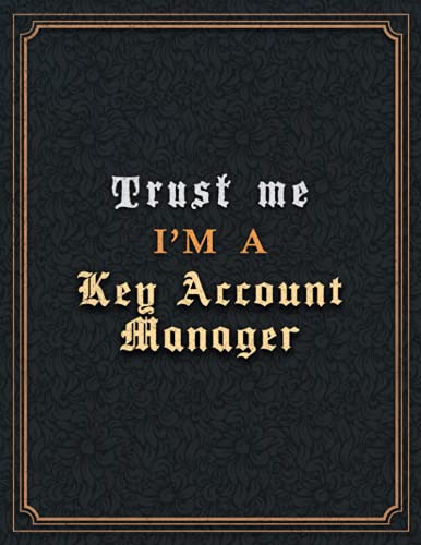 Key Account Manager Lined Notebook - Trust Me I'm A Key Account Manager Job Title Working Cover To Do List Journal: Planning, 110 Pages, Hour, 21.59 x ... Budget, Goal, Goal, A4, 8.5 x 11 inch, Diary
