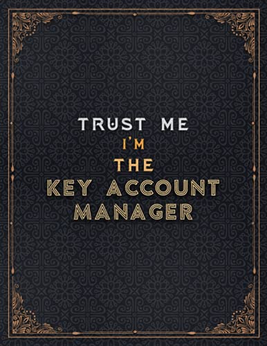 Key Account Manager Lined Notebook - Trust Me I'm The Key Account Manager Job Title Working Cover Journal: A4, 8.5 x 11 inch, Planner, 21.59 x 27.94 ... Daily Journal, To Do List, Journal, Meal