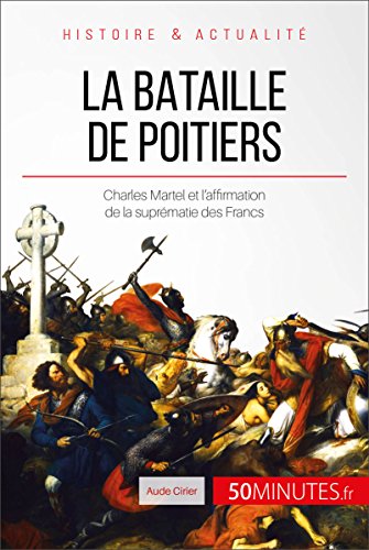 La bataille de Poitiers: Charles Martel et l'affirmation de la suprématie des Francs (Grandes Batailles t. 13) (French Edition)