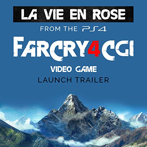 La Vie En Rose (From the "PS4 - Far Cry 4 CGI" Video Game Launch Trailer)