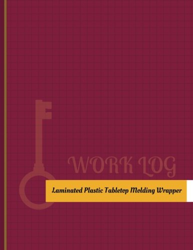 Laminated-Plastic-Tabletop-Molding Wrapper Work Log: Work Journal, Work Diary, Log - 131 pages, 8.5 x 11 inches (Key Work Logs/Work Log)