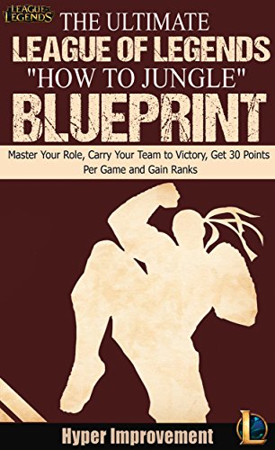 League of Legends: The Ultimate League of Legends "How to Jungle" Blueprint - Master Your Role, Carry Your Team to Victory, Get 30 Points Per Game, and ... & Win More Games Book 2) (English Edition)