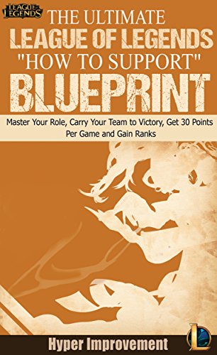 League of Legends: The Ultimate League of Legends "How to Support" Blueprint - Master Your Role, Carry Your Team to Victory, Get 30 Points Per Game, and ... & Win More Games Book 5) (English Edition)