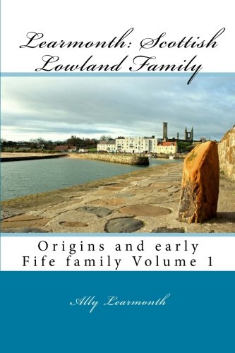 Learmonth: Scottish Lowland Family: Family history: Volume 1 (Early Origins to Fife)