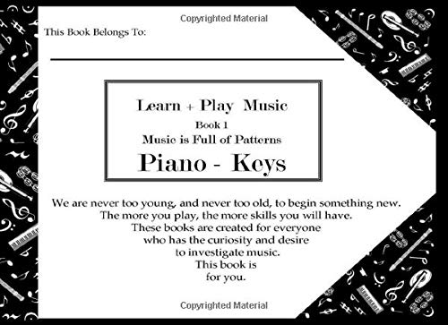 Learn + Play Music : Book 1 Piano - Keys: Music is full of patterns, use this book to crack the musical code.