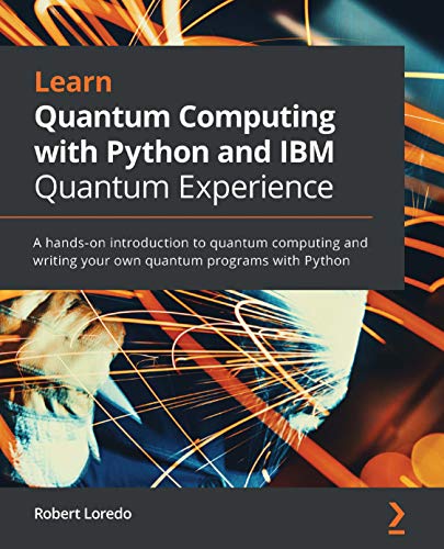 Learn Quantum Computing with Python and IBM Quantum Experience: A hands-on introduction to quantum computing and writing your own quantum programs with Python (English Edition)