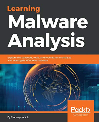 Learning Malware Analysis: Explore The Concepts, Tools, And Techniques To Analyze And Investigate Windows Malware
