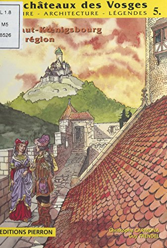 Les Châteaux des Vosges (5) : Le Haut-Koenigsbourg et sa région: Haut-Koenigsbourg, Oedenburg, Kintzheim, Reichenberg, Saint-Hippolyte, Bergheim (French Edition)