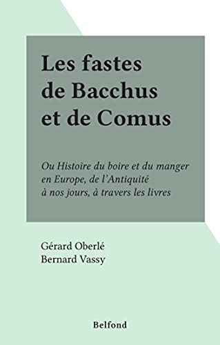 Les fastes de Bacchus et de Comus: Ou Histoire du boire et du manger en Europe, de l'Antiquité à nos jours, à travers les livres (French Edition)