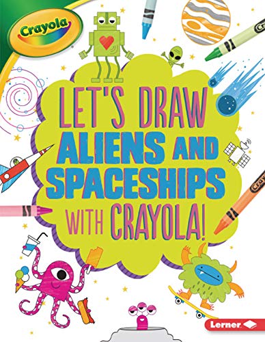 Let's Draw Aliens and Spaceships with Crayola (R) ! (Let's Draw With Crayola!)