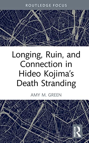 Longing, Ruin, and Connection in Hideo Kojima’s Death Stranding (Routledge Advances in Game Studies) (English Edition)