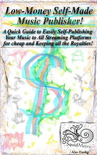 Low-Money Self-Made Music Publisher A Quick Guide to Easily Self-Publishing Your Music to All Streaming Platforms for cheap and Keeping all the Royalties! (English Edition)