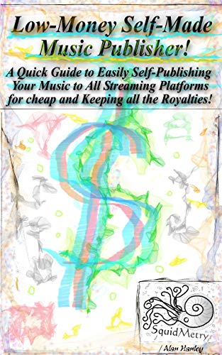 Low-Money Self-Made Music Publisher A Quick Guide to Easily Self-Publishing Your Music to All Streaming Platforms for cheap and Keeping all the Royalties! (English Edition)
