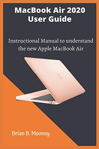 MacBook Air 2020 User Guide: A detailed and easy Instructional Manual to understand the new Apple MacBook Air for Beginners, and professionals with hidden tricks, and Short Cut Keys