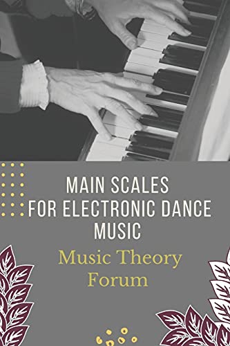 Main Scales For Electronic Dance Music: Music Theory Forum: How To Make Edm Chords