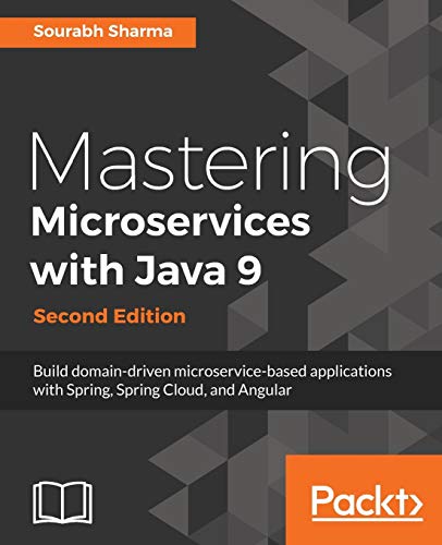Mastering Microservices With Java 9 - Second Edition: Build Domain-Driven Microservice-Based Applications With Spring, Spring Cloud, And Angular