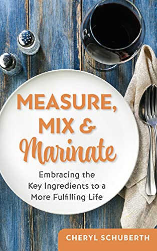 Measure, Mix & Marinate: Embracing the Key Ingredients to a More Fulfilling Life (English Edition)