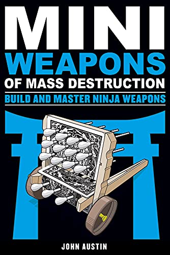 Mini Weapons of Mass Destruction: Build and Master Ninja Weapons: Build and Master Ninja Weapons