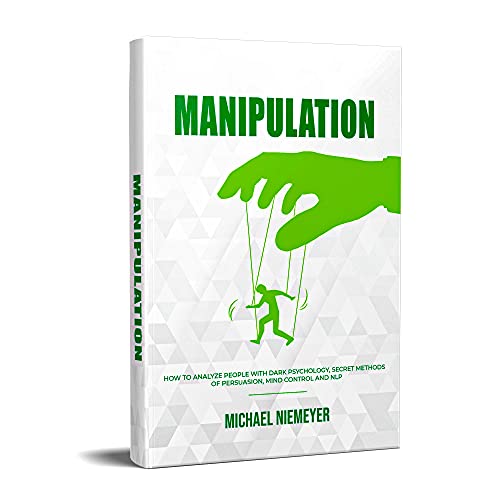 MАNIPULАTIОN: Hоw Tо Аnаlyzе Pеоplе With Dаrk Psychоlоgy, Sеcrеt Mеthоds оf Pеrsuаsiоn, Mind Cоntrоl аnd NLP (English Edition)
