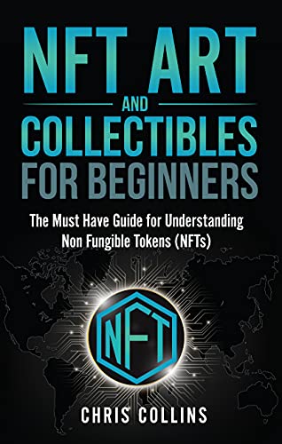NFT Art and Collectibles for Beginners: The Must Have Guide for Understanding Non Fungible Tokens (NFTs) (English Edition)