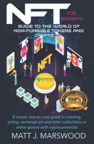 NFT: For Beginner’s Guide To The World of Non-Fungible Tokens and Cryptoart. A simple step-by-step guide to creating, selling, exchange art and other collectibles or online games with cryptocurrencies