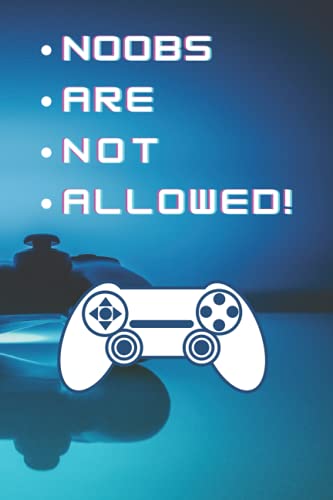 NOOBS ARE NOT ALLOWED!: 120 Pages, 6x9 Gamer Notebook for School/College/Daily Habits