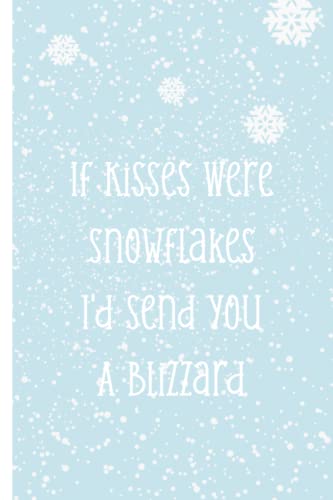 Notebook: If Kisses Were Snowflakes, I'd Send You A Blizzard Notebook - 6" X 8" - 120 Lined Pages