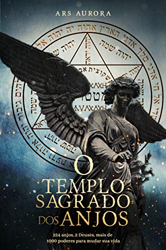 O templo sagrado dos anjos: 224 anjos, 2 Deuses, mais de 1000 poderes para mudar sua vida (Magia Angelical) (Portuguese Edition)
