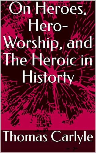 On Heroes, Hero-Worship, and The Heroic in Historty (English Edition)