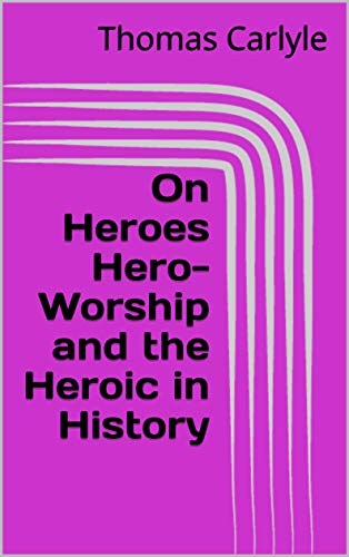 On Heroes Hero-Worship and the Heroic in History (English Edition)