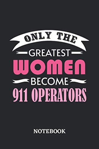 Only the greatest Women become 911 Operator Notebook: 6x9 inches - 110 ruled, lined pages • Greatest Passionate working Job Journal • Gift, Present Idea
